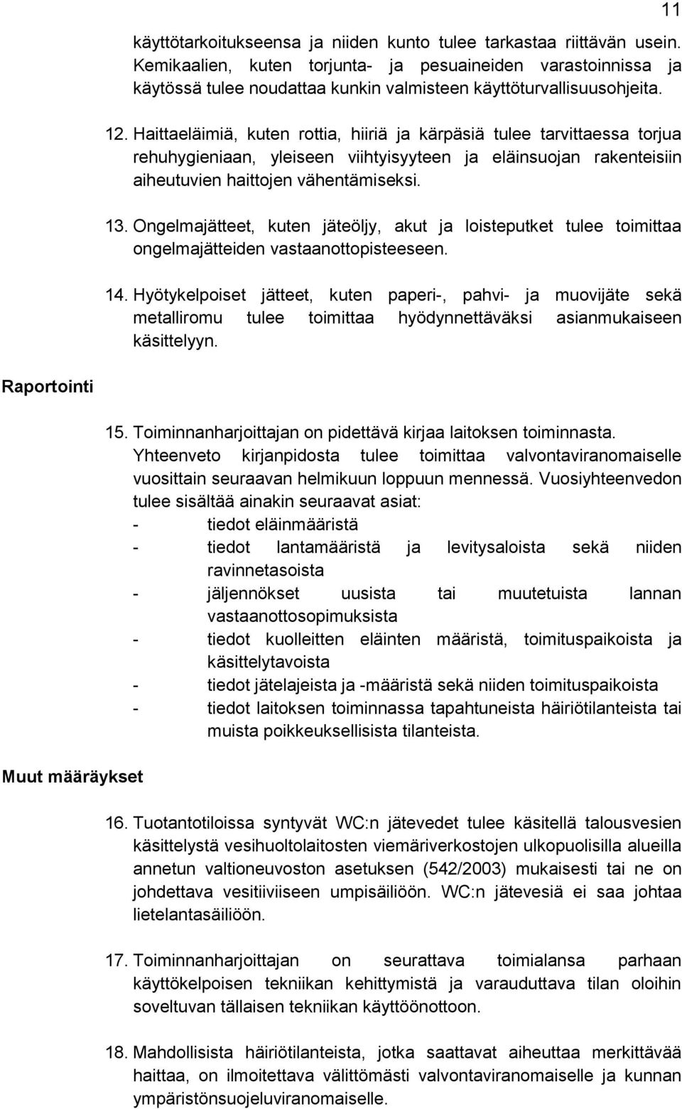 Haittaeläimiä, kuten rottia, hiiriä ja kärpäsiä tulee tarvittaessa torjua rehuhygieniaan, yleiseen viihtyisyyteen ja eläinsuojan rakenteisiin aiheutuvien haittojen vähentämiseksi. 13.