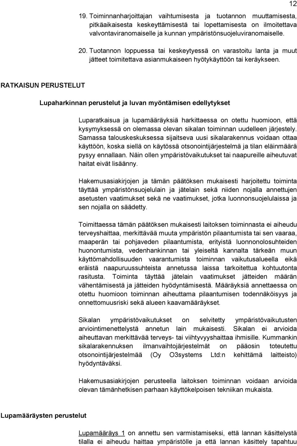 12 RATKAISUN PERUSTELUT Lupaharkinnan perustelut ja luvan myöntämisen edellytykset Luparatkaisua ja lupamääräyksiä harkittaessa on otettu huomioon, että kysymyksessä on olemassa olevan sikalan