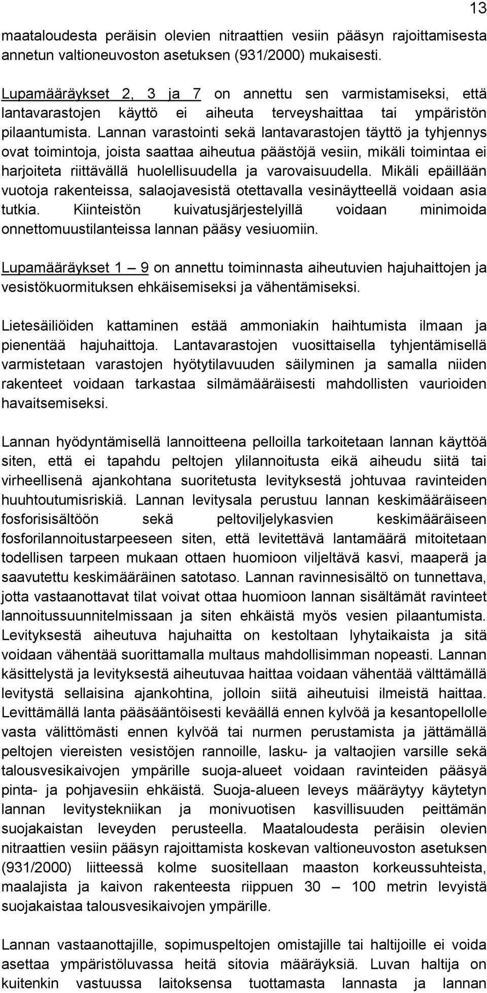 Lannan varastointi sekä lantavarastojen täyttö ja tyhjennys ovat toimintoja, joista saattaa aiheutua päästöjä vesiin, mikäli toimintaa ei harjoiteta riittävällä huolellisuudella ja varovaisuudella.