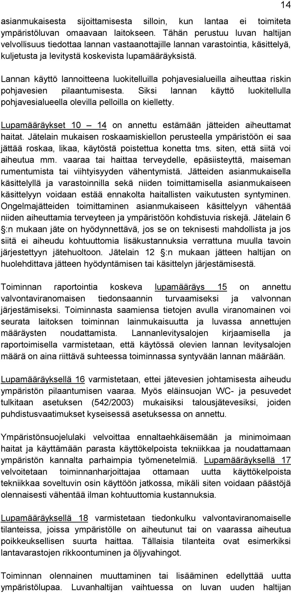 Lannan käyttö lannoitteena luokitelluilla pohjavesialueilla aiheuttaa riskin pohjavesien pilaantumisesta. Siksi lannan käyttö luokitellulla pohjavesialueella olevilla pelloilla on kielletty.