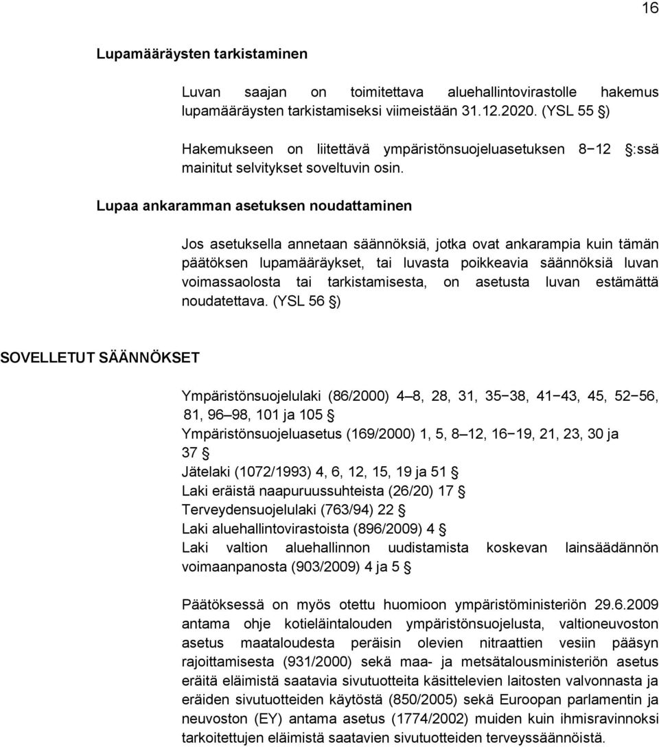 Lupaa ankaramman asetuksen noudattaminen Jos asetuksella annetaan säännöksiä, jotka ovat ankarampia kuin tämän päätöksen lupamääräykset, tai luvasta poikkeavia säännöksiä luvan voimassaolosta tai