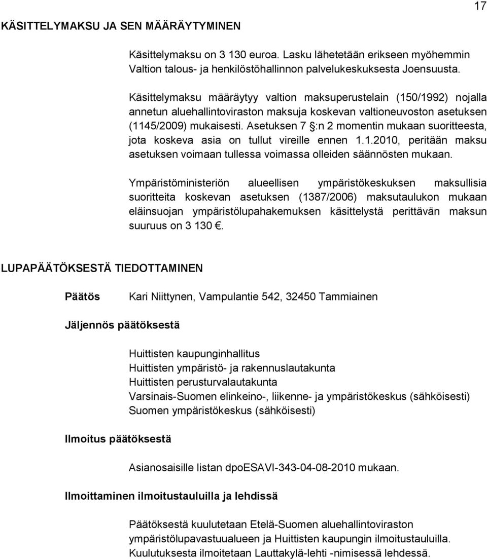 Asetuksen 7 :n 2 momentin mukaan suoritteesta, jota koskeva asia on tullut vireille ennen 1.1.2010, peritään maksu asetuksen voimaan tullessa voimassa olleiden säännösten mukaan.