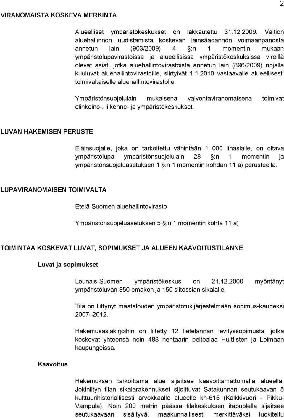 asiat, jotka aluehallintovirastoista annetun lain (896/2009) nojalla kuuluvat aluehallintovirastoille, siirtyivät 1.1.2010 vastaavalle alueellisesti toimivaltaiselle aluehallintovirastolle.