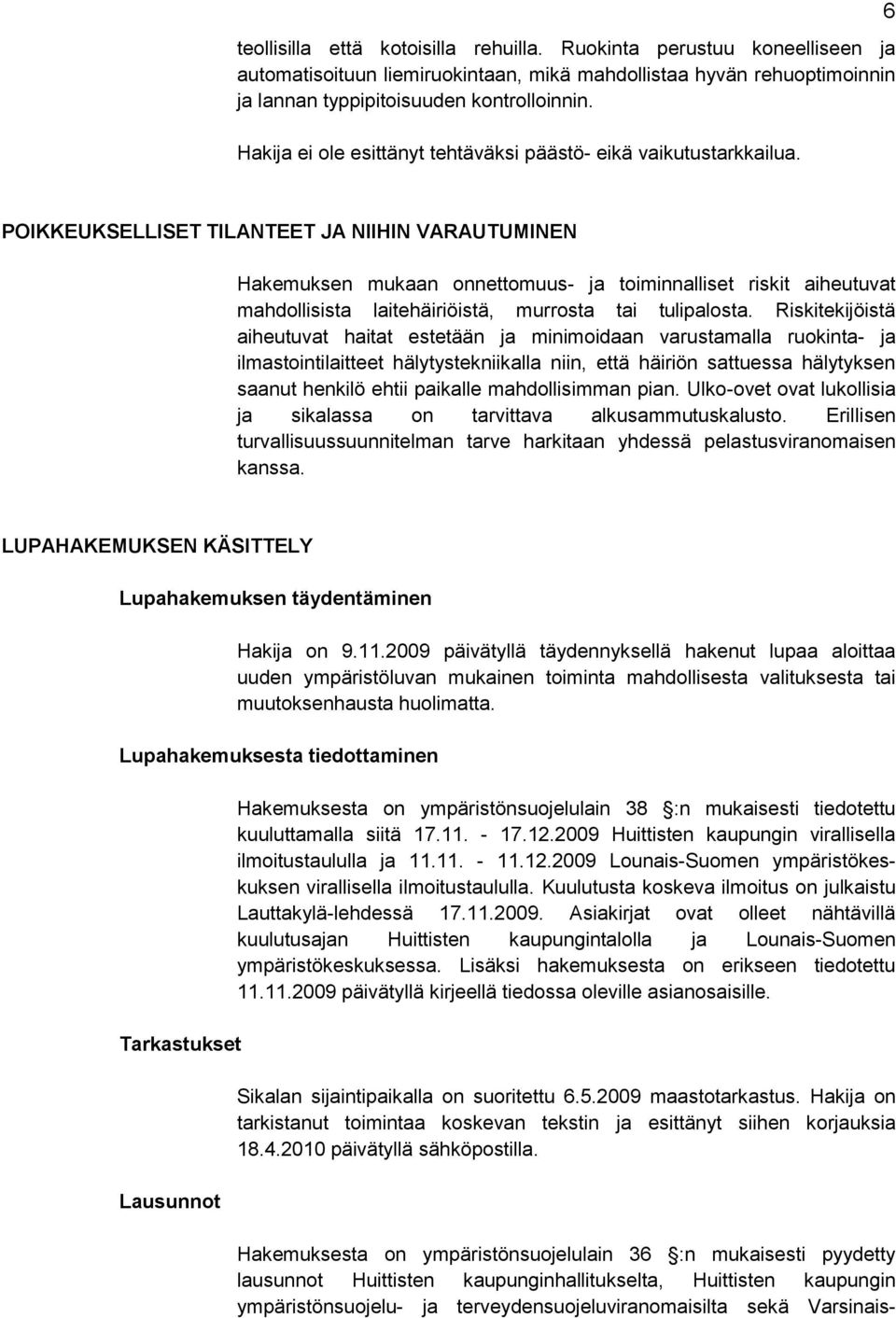 6 POIKKEUKSELLISET TILANTEET JA NIIHIN VARAUTUMINEN Hakemuksen mukaan onnettomuus- ja toiminnalliset riskit aiheutuvat mahdollisista laitehäiriöistä, murrosta tai tulipalosta.