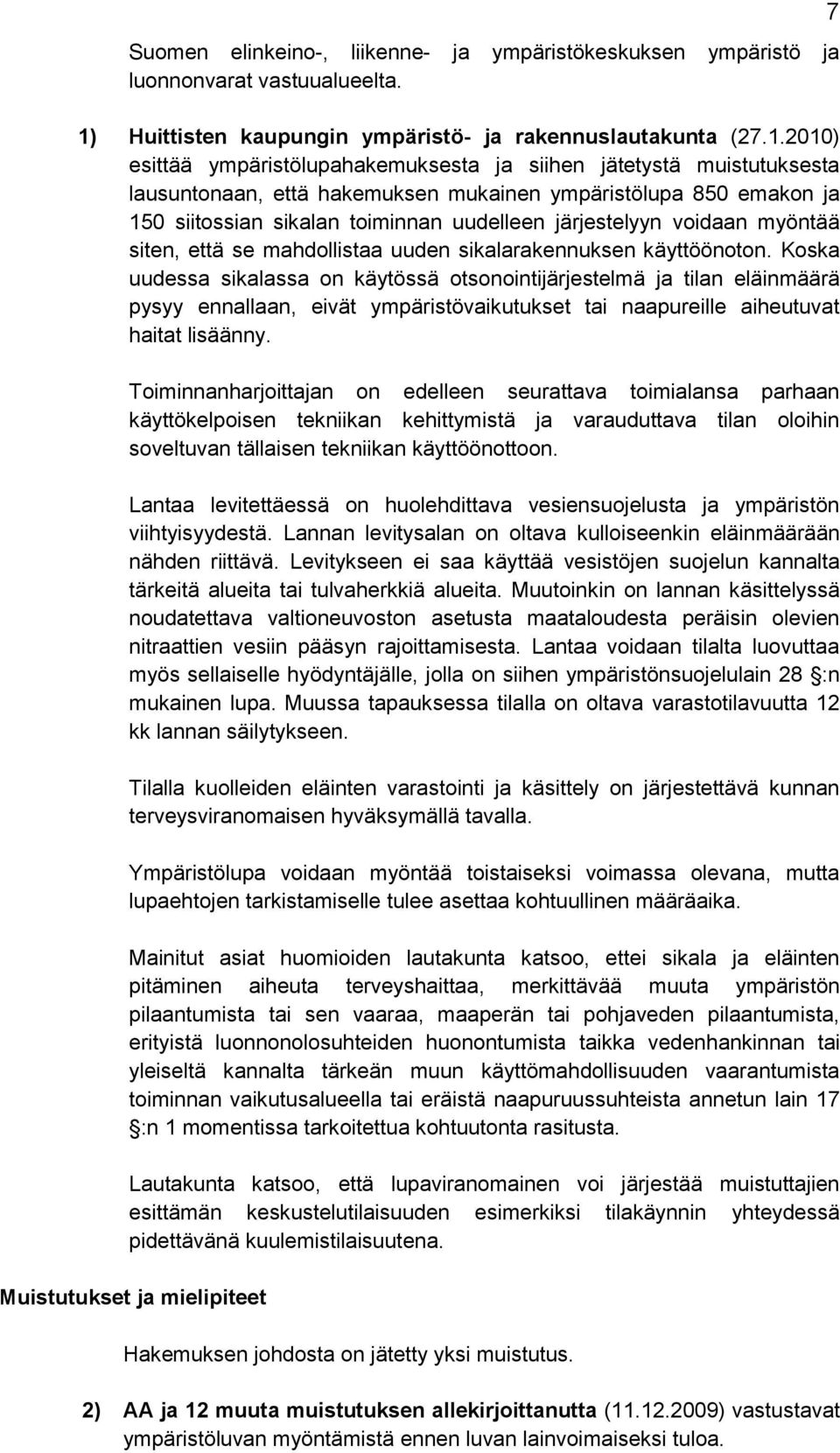 2010) esittää ympäristölupahakemuksesta ja siihen jätetystä muistutuksesta lausuntonaan, että hakemuksen mukainen ympäristölupa 850 emakon ja 150 siitossian sikalan toiminnan uudelleen järjestelyyn