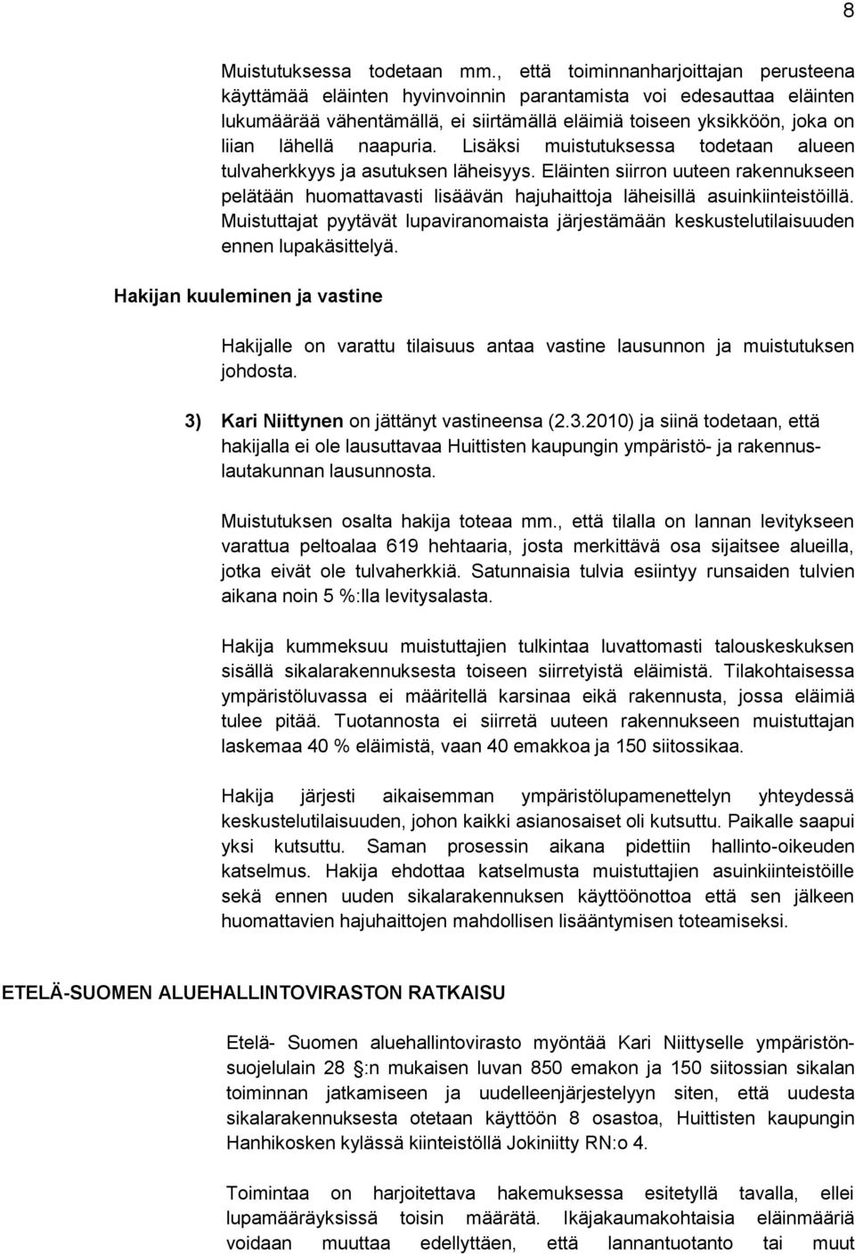 naapuria. Lisäksi muistutuksessa todetaan alueen tulvaherkkyys ja asutuksen läheisyys. Eläinten siirron uuteen rakennukseen pelätään huomattavasti lisäävän hajuhaittoja läheisillä asuinkiinteistöillä.