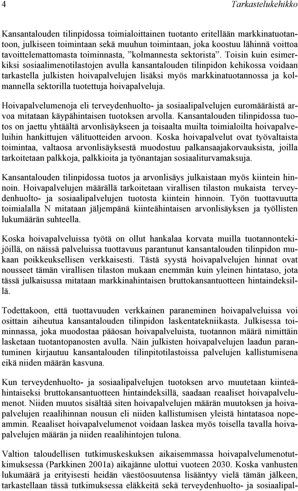 Toisin kuin esimerkiksi sosiaalimenoilasojen avulla kansanalouden ilinpidon kehikossa voidaan arkasella julkisen hoivapalvelujen lisäksi myös markkinauoannossa ja kolmannella sekorilla uoeuja