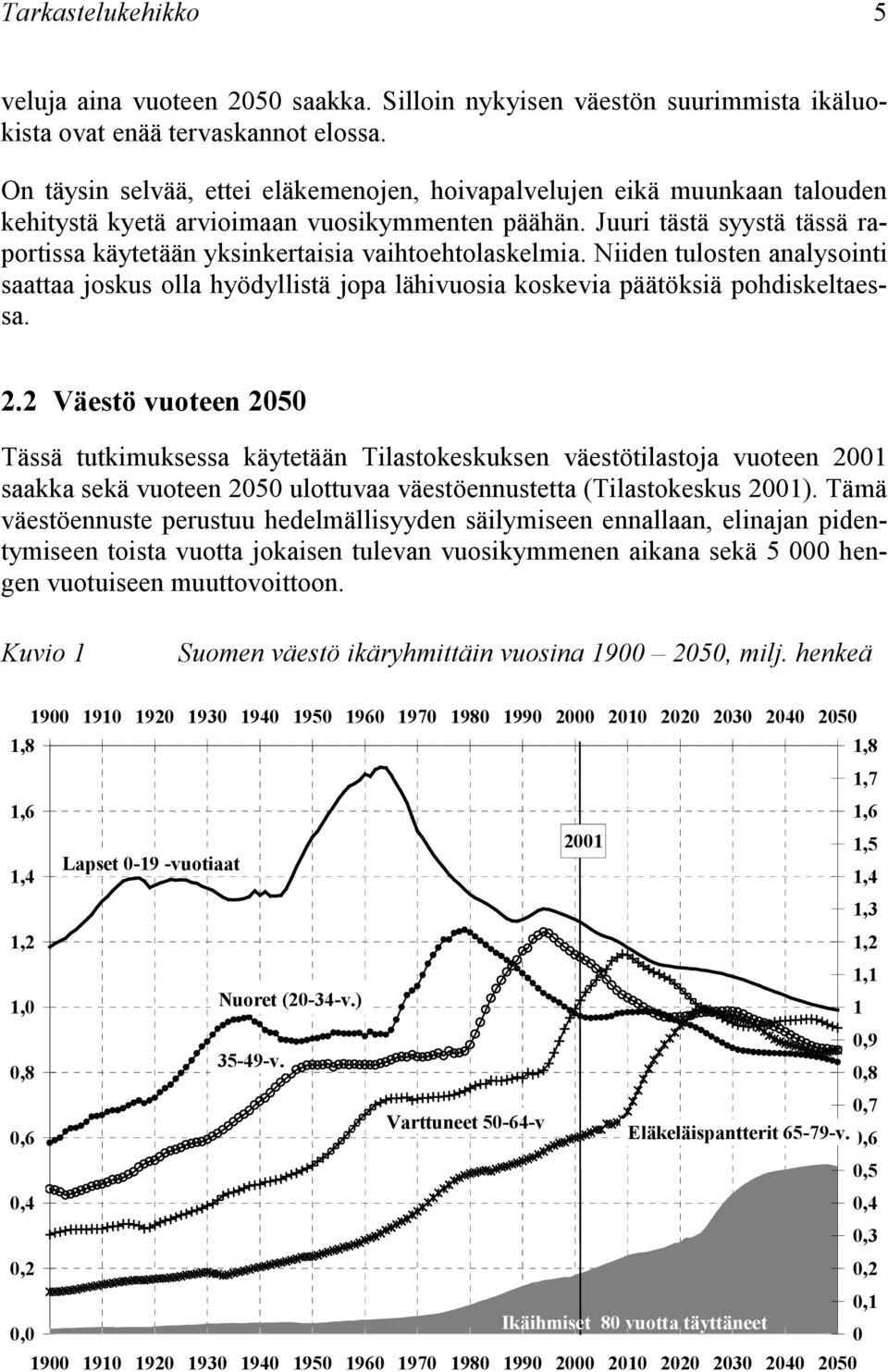 Niiden ulosen analysoini saaaa joskus olla hyödyllisä jopa lähivuosia koskevia pääöksiä pohdiskelaessa. 2.