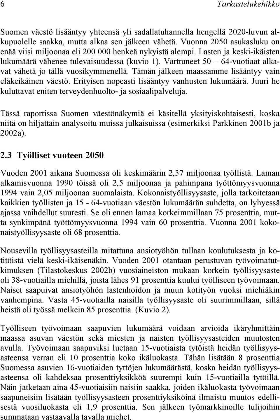 Tämän jälkeen maassamme lisäänyy vain eläkeikäinen väesö. Eriyisen nopeasi lisäänyy vanhusen lukumäärä. Juuri he kuluava enien erveydenhuolo- ja sosiaalipalveluja.