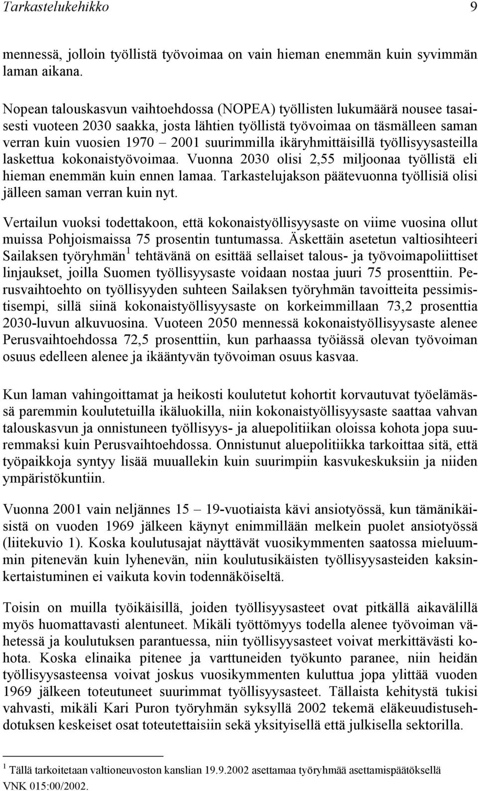 yöllisyysaseilla laskeua kokonaisyövoimaa. Vuonna 23 olisi 2,55 miljoonaa yöllisä eli hieman enemmän kuin ennen lamaa. Tarkaselujakson pääevuonna yöllisiä olisi jälleen saman verran kuin ny.