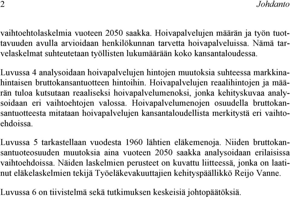 Hoivapalvelujen reaalihinojen ja määrän uloa kusuaan reaaliseksi hoivapalvelumenoksi, jonka kehiyskuvaa analysoidaan eri vaihoehojen valossa.