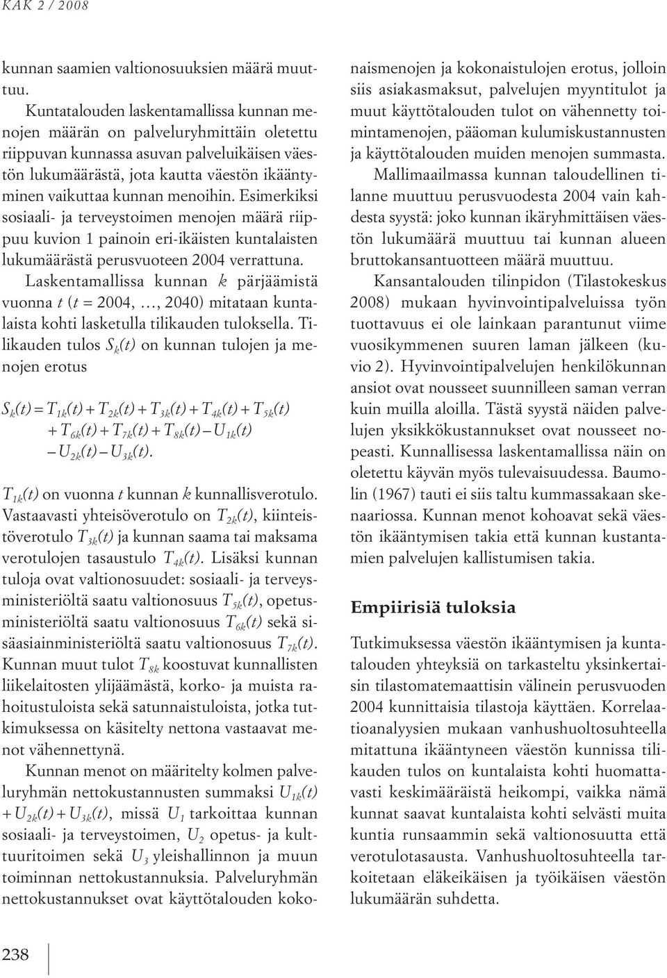 menoihin. esimerkiksi sosiaali ja terveystoimen menojen määrä riippuu kuvion 1painoin eri ikäisten kuntalaisten lukumäärästä perusvuoteen 2004 verrattuna.