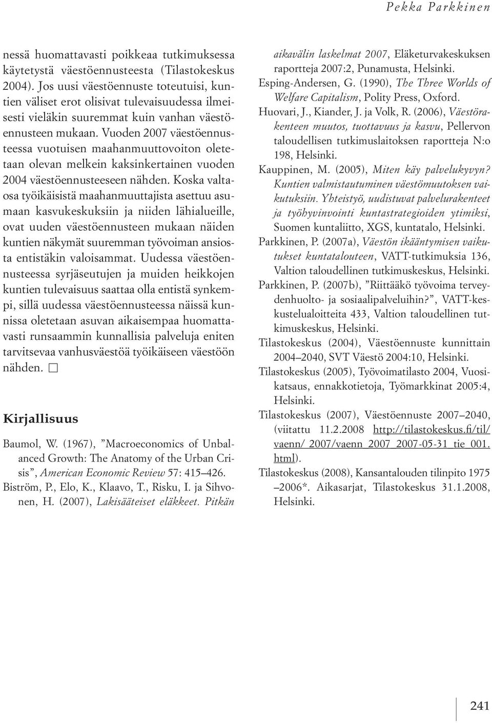 Vuoden 2007 väestöennusteessa vuotuisen maahanmuuttovoiton oletetaan olevan melkein kaksinkertainen vuoden 2004 väestöennusteeseen nähden.