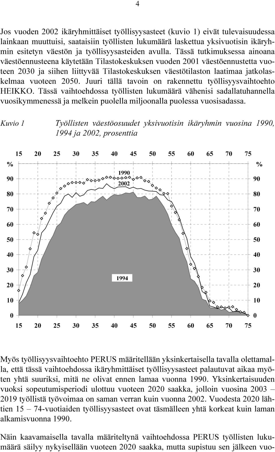 Tässä tutkimuksessa ainoana väestöennusteena käytetään Tilastokeskuksen vuoden 2001 väestöennustetta vuoteen 2030 ja siihen liittyvää Tilastokeskuksen väestötilaston laatimaa jatkolaskelmaa vuoteen