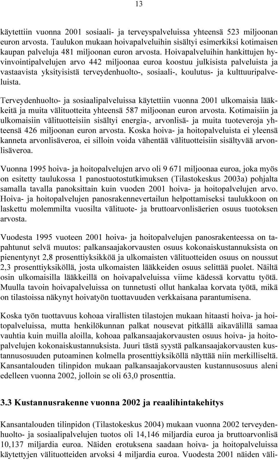 Hoivapalveluihin hankittujen hyvinvointipalvelujen arvo 442 miljoonaa euroa koostuu julkisista palveluista ja vastaavista yksityisistä terveydenhuolto-, sosiaali-, koulutus- ja kulttuuripalveluista.