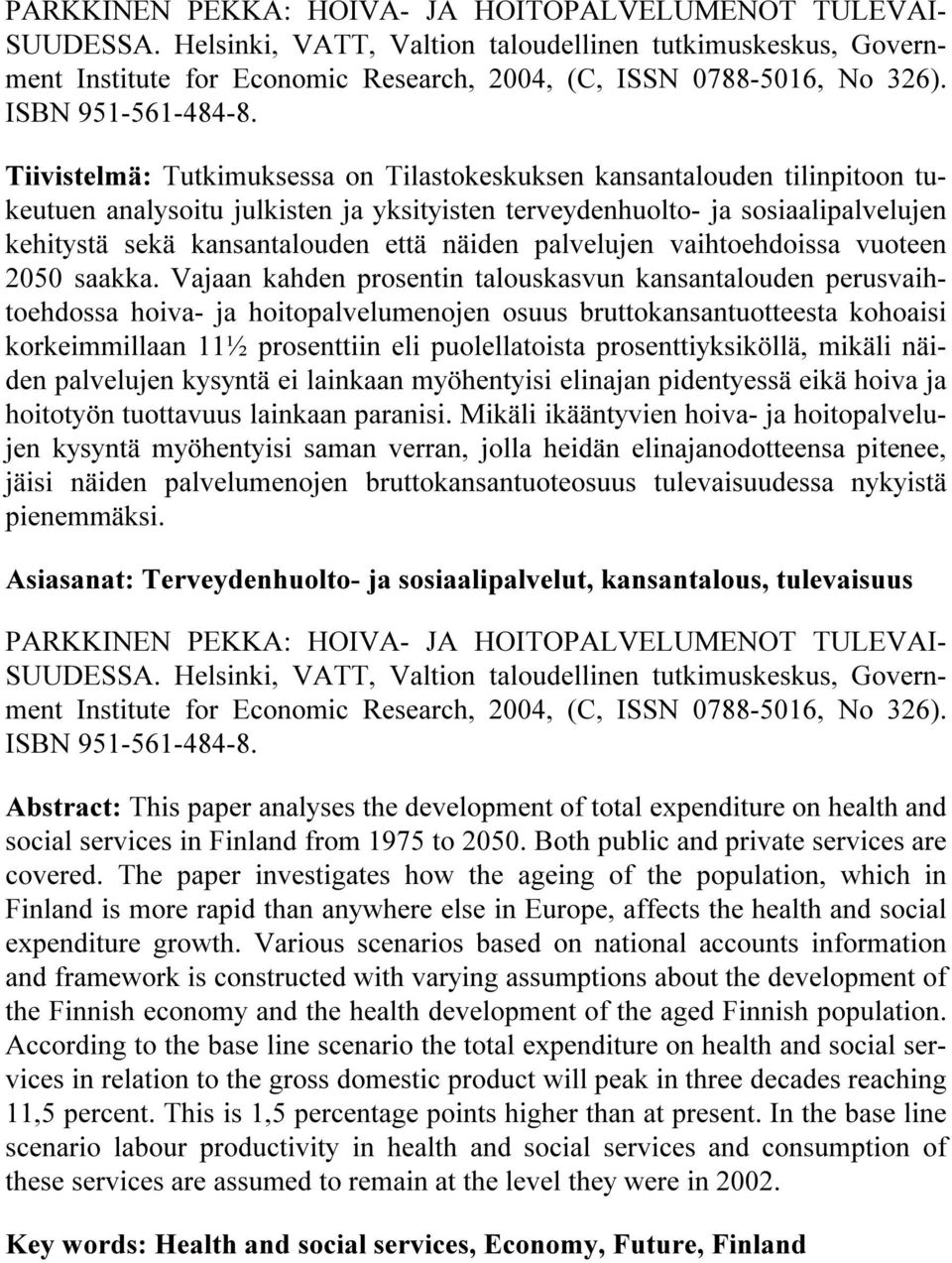 Tiivistelmä: Tutkimuksessa on Tilastokeskuksen kansantalouden tilinpitoon tukeutuen analysoitu julkisten ja yksityisten terveydenhuolto- ja sosiaalipalvelujen kehitystä sekä kansantalouden että