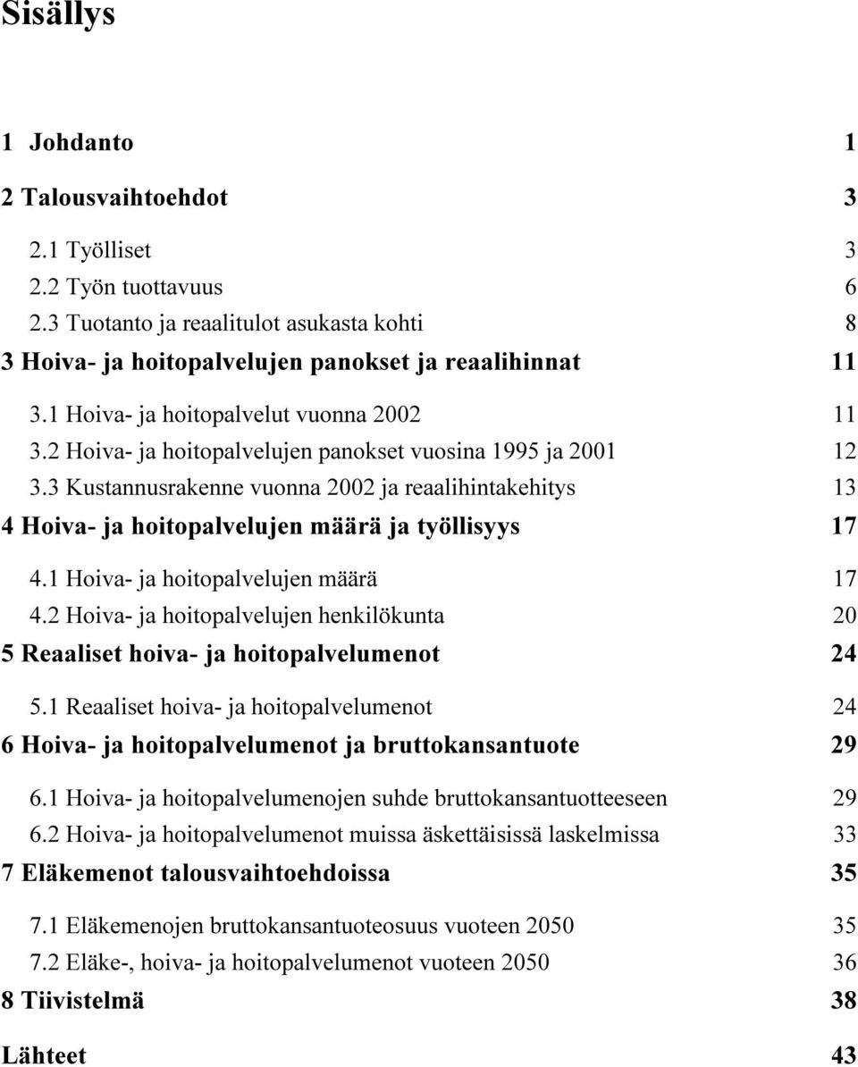 3 Kustannusrakenne vuonna 2002 ja reaalihintakehitys 13 4 Hoiva- ja hoitopalvelujen määrä ja työllisyys 17 4.1 Hoiva- ja hoitopalvelujen määrä 17 4.