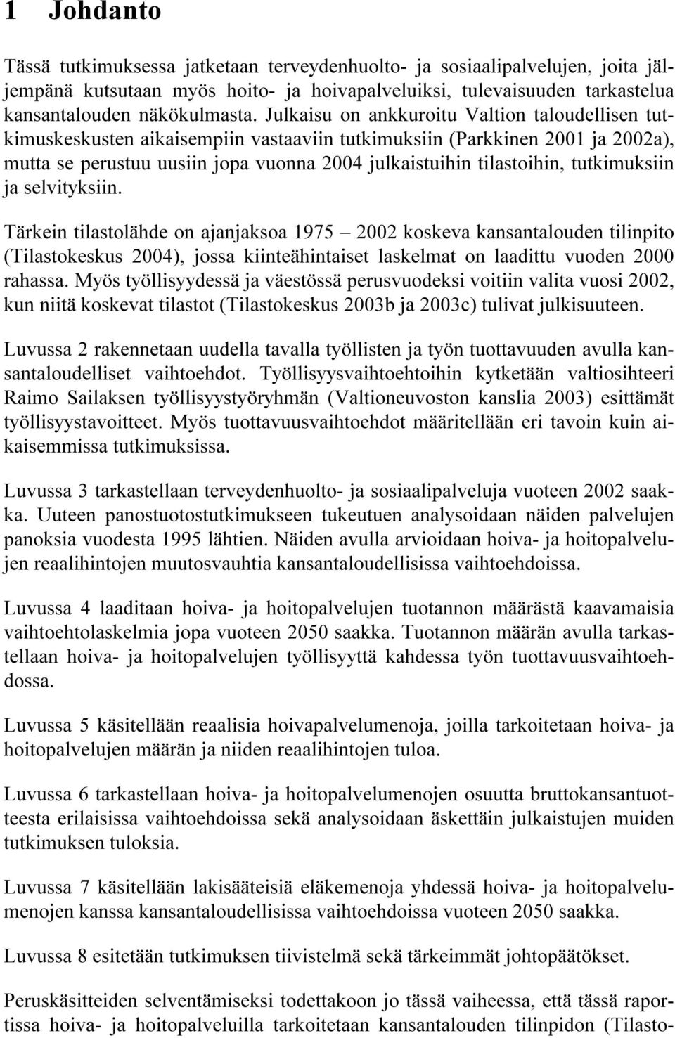 tutkimuksiin ja selvityksiin. Tärkein tilastolähde on ajanjaksoa 1975 2002 koskeva kansantalouden tilinpito (Tilastokeskus 2004), jossa kiinteähintaiset laskelmat on laadittu vuoden 2000 rahassa.