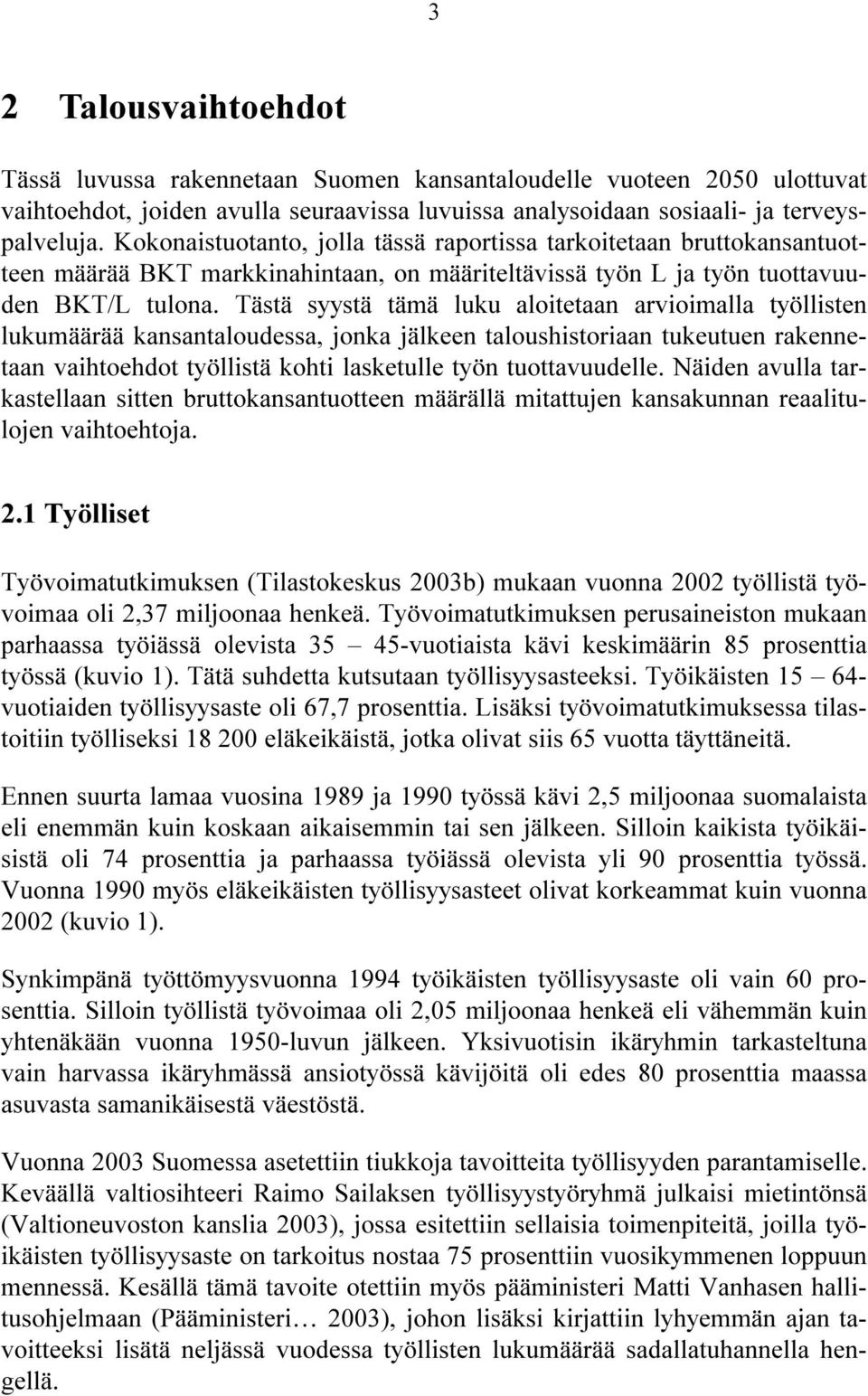 Tästä syystä tämä luku aloitetaan arvioimalla työllisten lukumäärää kansantaloudessa, jonka jälkeen taloushistoriaan tukeutuen rakennetaan vaihtoehdot työllistä kohti lasketulle työn tuottavuudelle.