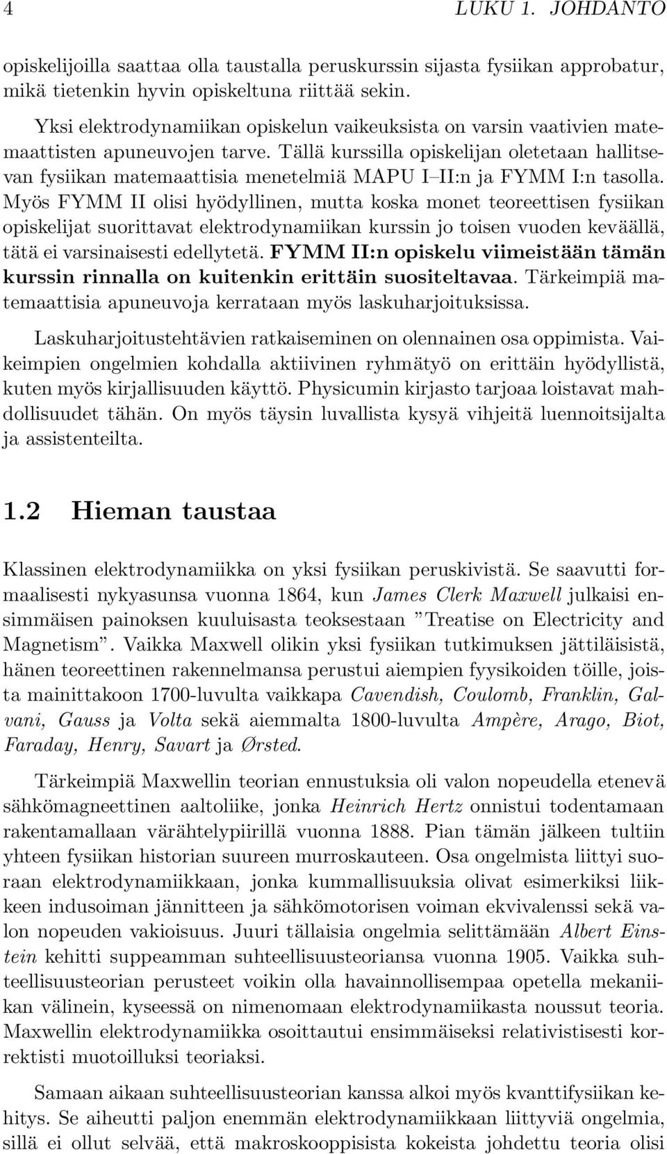 Tällä kurssilla opiskelijan oletetaan hallitsevan fysiikan matemaattisia menetelmiä MAPU I II:n ja FYMM I:n tasolla.