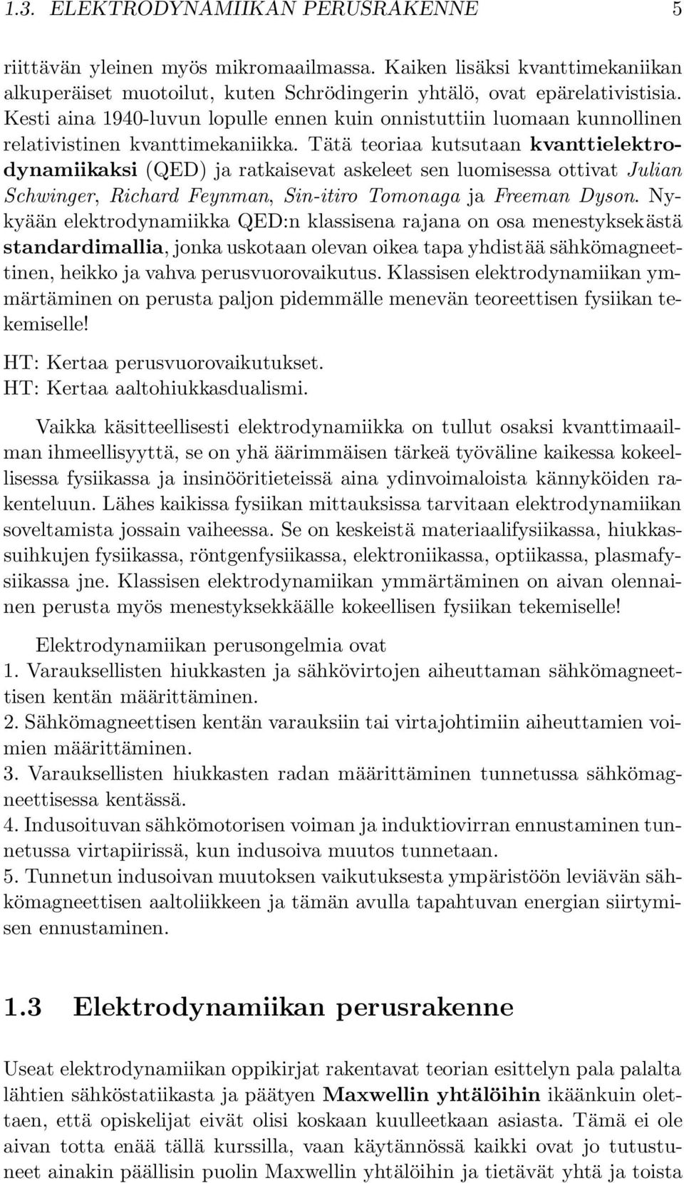 Tätä teoriaa kutsutaan kvanttielektrodynamiikaksi (QED) ja ratkaisevat askeleet sen luomisessa ottivat Julian Schwinger, Richard Feynman, Sin-itiro Tomonaga ja Freeman Dyson.