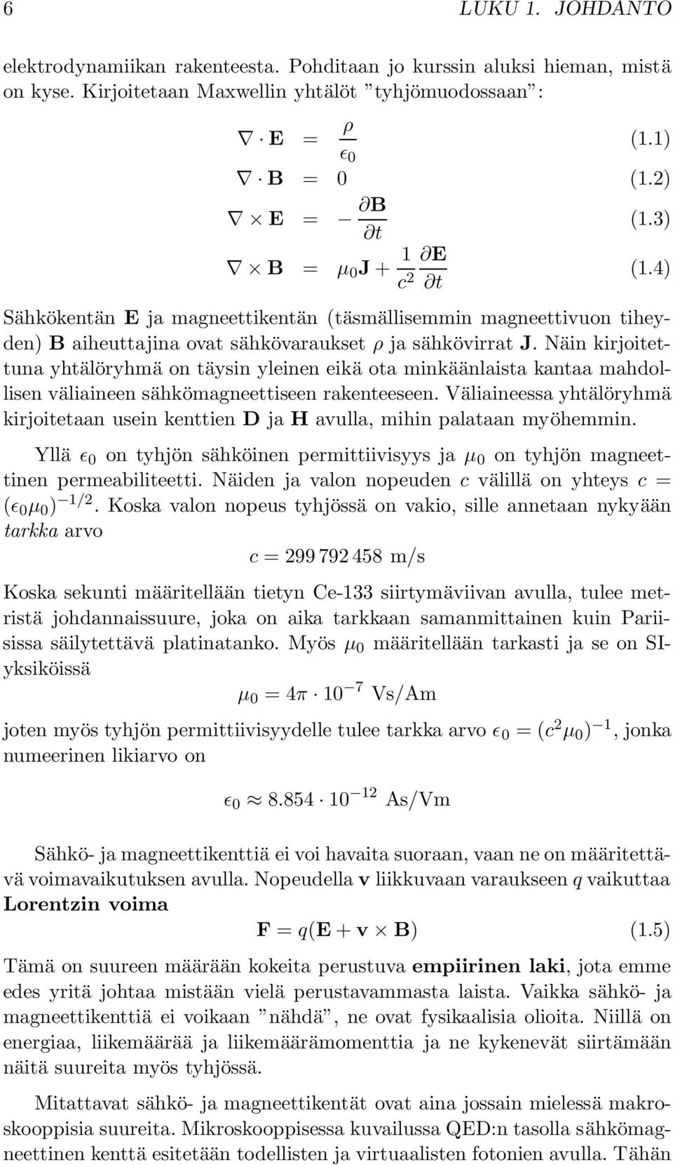 Näin kirjoitettuna yhtälöryhmä on täysin yleinen eikä ota minkäänlaista kantaa mahdollisen väliaineen sähkömagneettiseen rakenteeseen.