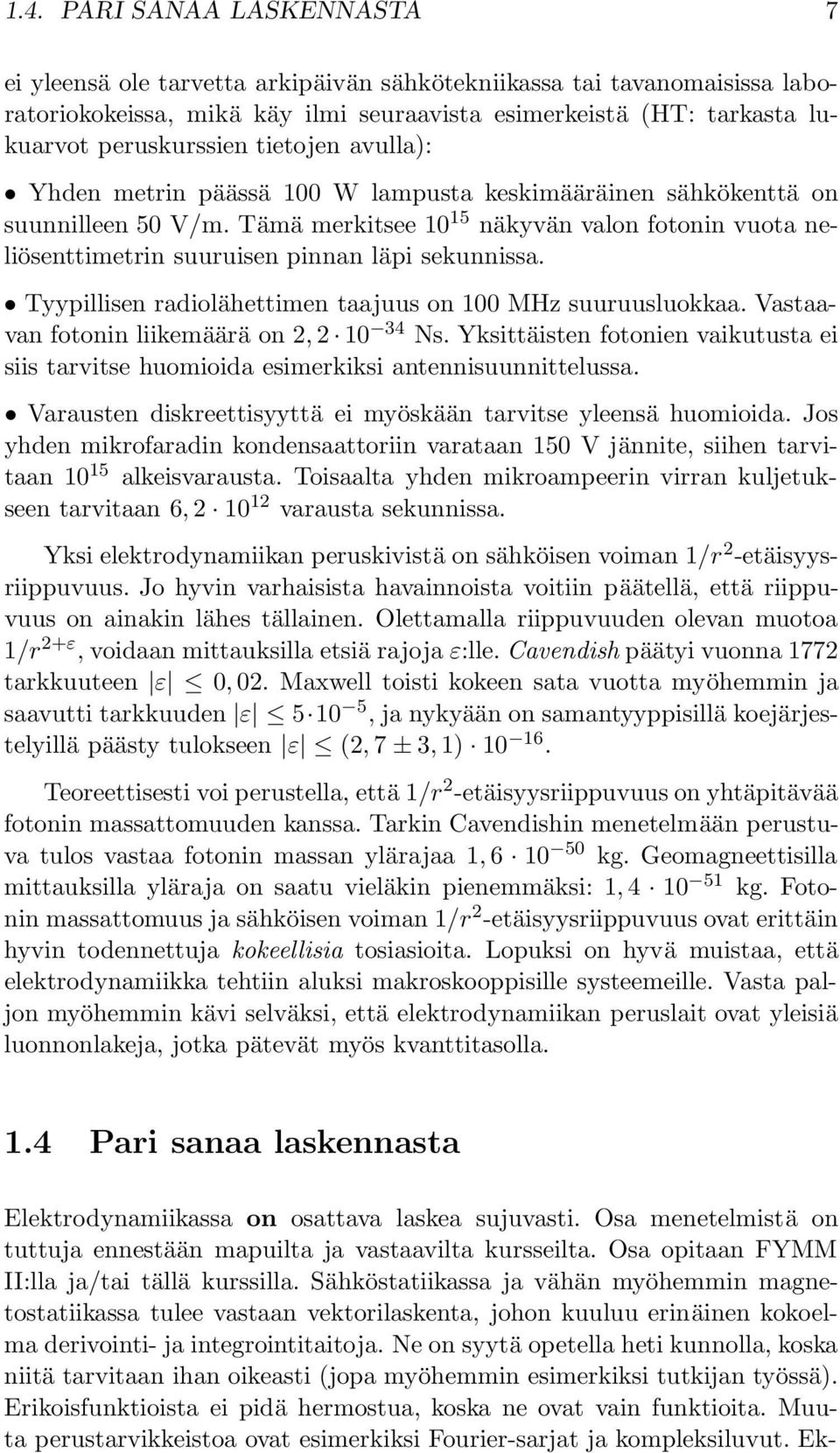 Tämä merkitsee 10 15 näkyvän valon fotonin vuota neliösenttimetrin suuruisen pinnan läpi sekunnissa. Tyypillisen radiolähettimen taajuus on 100 MHz suuruusluokkaa.