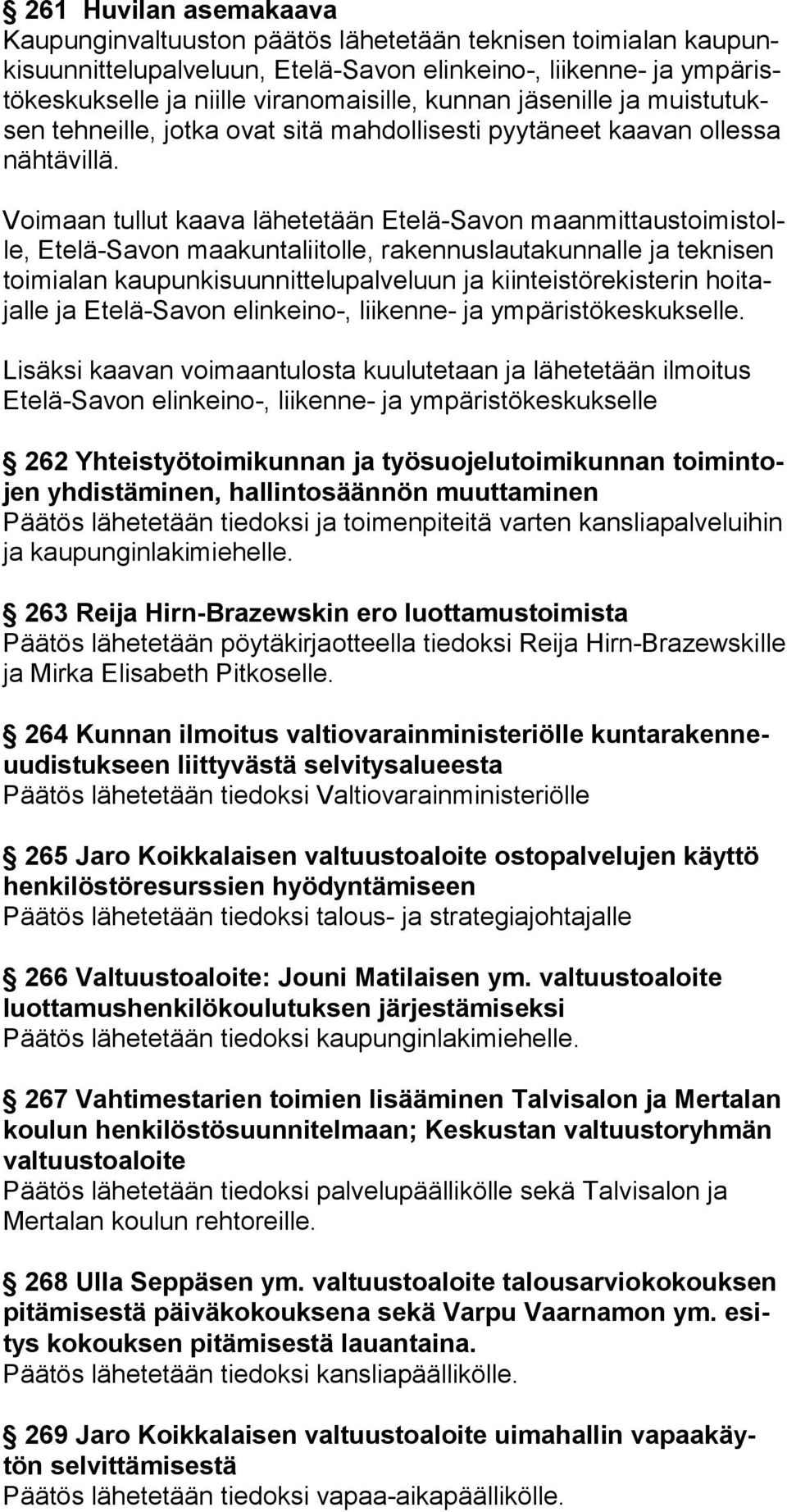 Voimaan tullut kaava lähetetään Etelä-Savon maanmittaustoimistolle, Etelä-Savon maakun taliitolle, rakennuslautakunnalle ja teknisen toimialan kaupunki suunnittelupalveluun ja kiinteistörekisterin