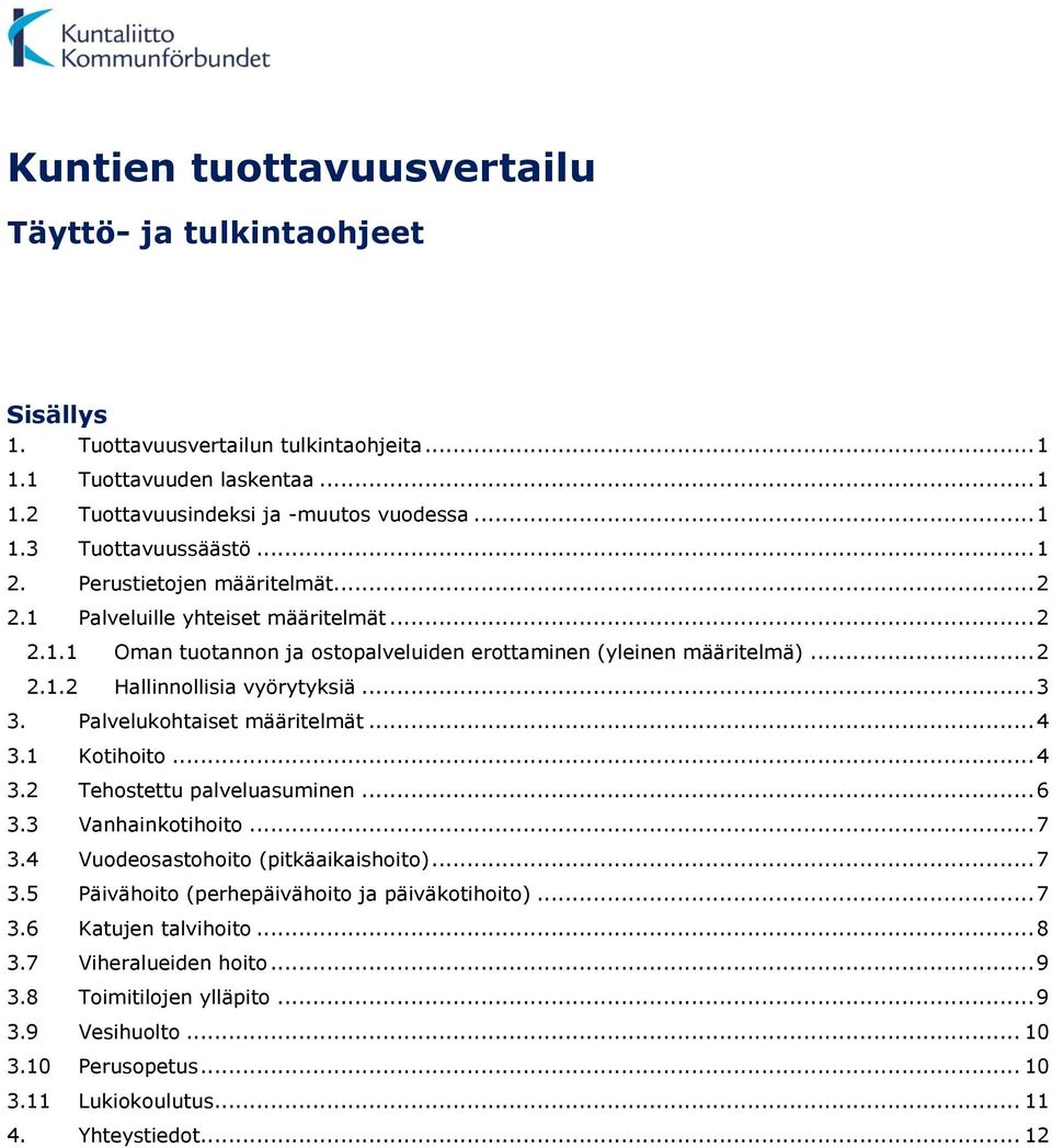 Palvelukohtaiset määritelmät... 4 3.1 Kotihoito... 4 3.2 Tehostettu palveluasuminen... 6 3.3 Vanhainkotihoito... 7 3.4 Vuodeosastohoito (pitkäaikaishoito)... 7 3.5 Päivähoito (perhepäivähoito ja päiväkotihoito).