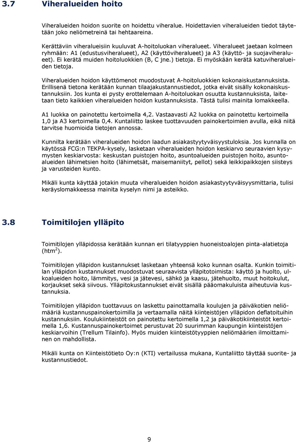 Ei kerätä muiden hoitoluokkien (B, C jne.) tietoja. Ei myöskään kerätä katuviheralueiden tietoja. Viheralueiden hoidon käyttömenot muodostuvat A-hoitoluokkien kokonaiskustannuksista.