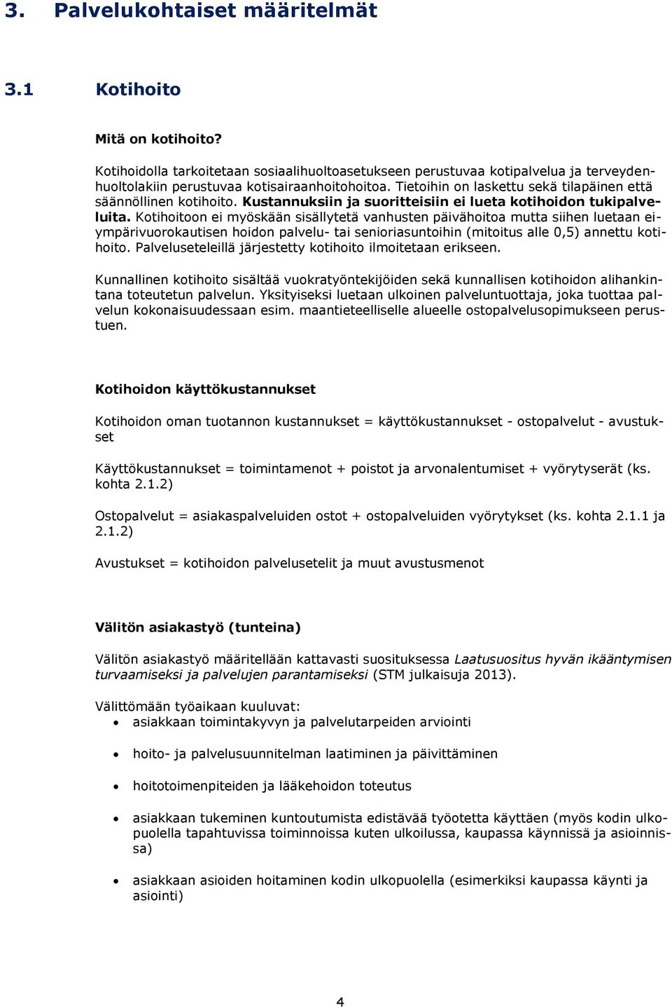 Kotihoitoon ei myöskään sisällytetä vanhusten päivähoitoa mutta siihen luetaan eiympärivuorokautisen hoidon palvelu- tai senioriasuntoihin (mitoitus alle 0,5) annettu kotihoito.