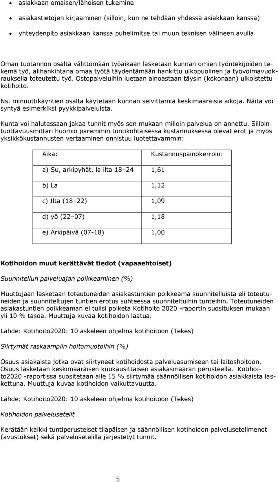 Ostopalveluihin luetaan ainoastaan täysin (kokonaan) ulkoistettu kotihoito. Ns. minuuttikäyntien osalta käytetään kunnan selvittämiä keskimääräisiä aikoja.