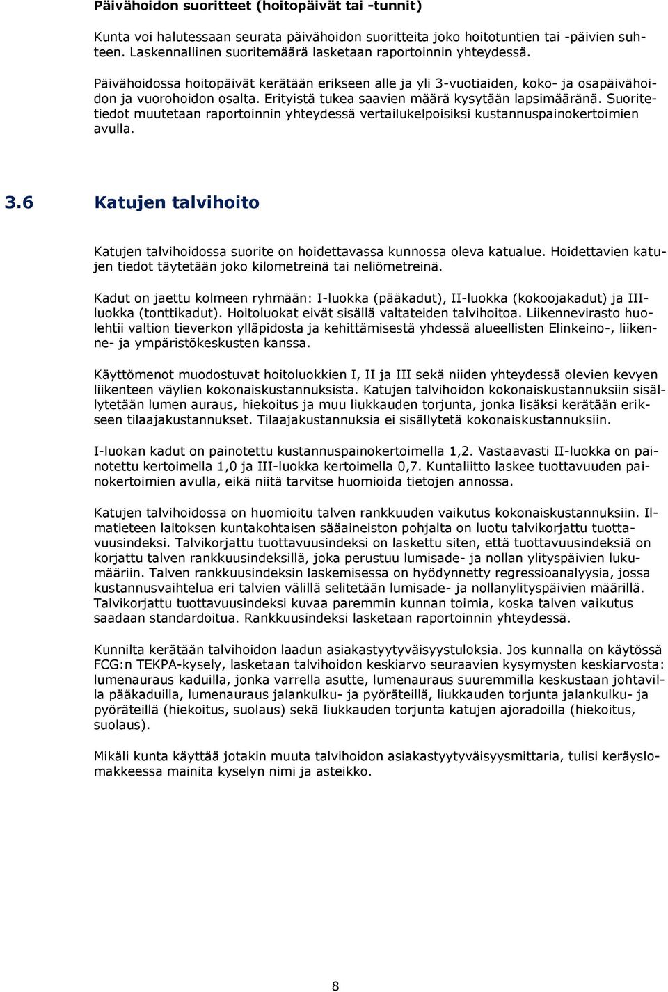 Erityistä tukea saavien määrä kysytään lapsimääränä. Suoritetiedot muutetaan raportoinnin yhteydessä vertailukelpoisiksi kustannuspainokertoimien avulla. 3.