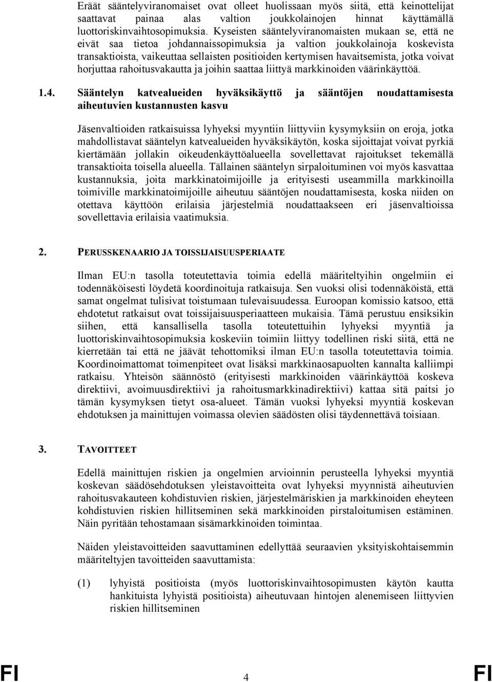 havaitsemista, jotka voivat horjuttaa rahoitusvakautta ja joihin saattaa liittyä markkinoiden väärinkäyttöä. 1.4.