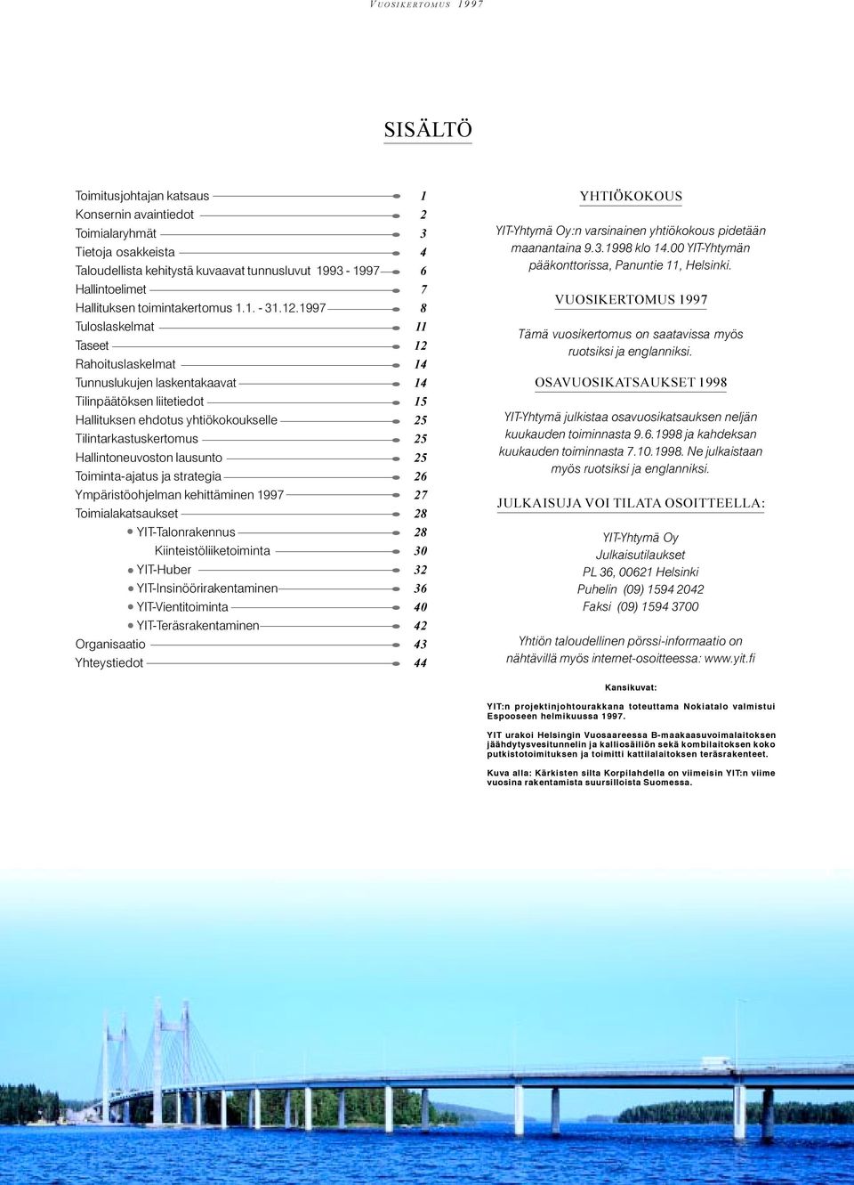 1997 8 Tuloslaskelmat 11 Taseet 12 Rahoituslaskelmat 14 Tunnuslukujen laskentakaavat 14 Tilinpäätöksen liitetiedot 15 Hallituksen ehdotus yhtiökokoukselle 25 Tilintarkastuskertomus 25