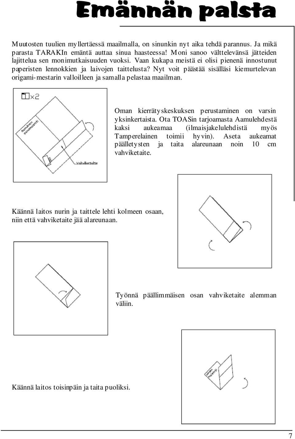 Nyt voit päästää sisälläsi kiemurtelevan origami-mestarin valloilleen ja samalla pelastaa maailman. Oman kierrätyskeskuksen perustaminen on varsin yksinkertaista.