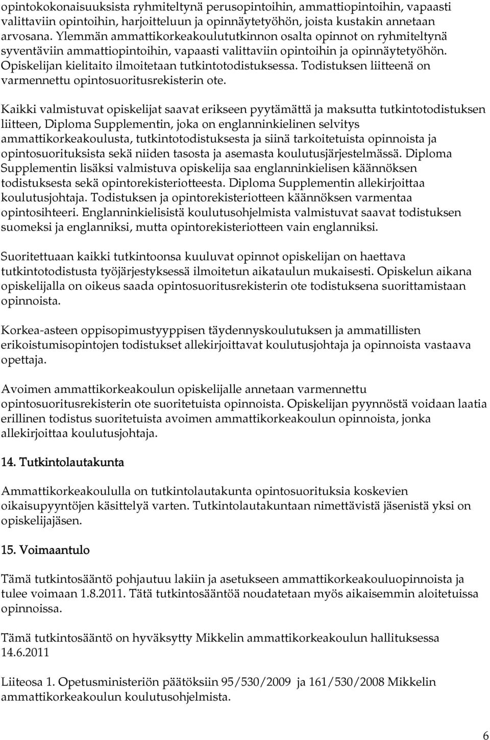 Opiskelijan kielitaito ilmoitetaan tutkintotodistuksessa. Todistuksen liitteenä on varmennettu opintosuoritusrekisterin ote.