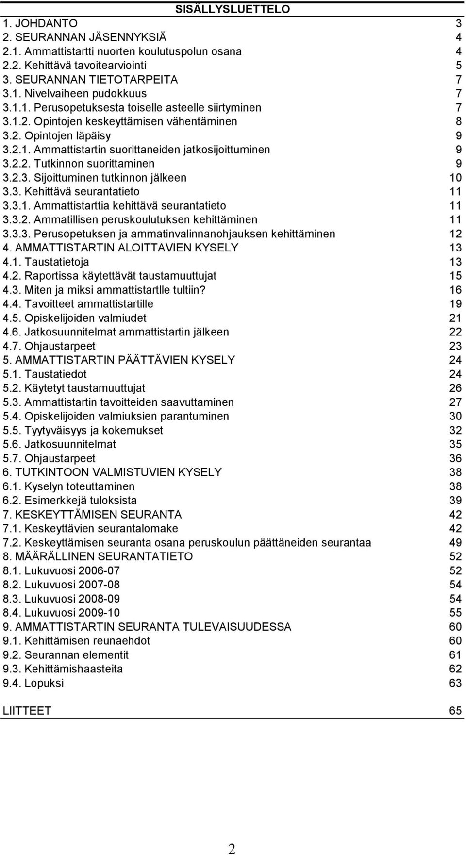 2.3. Sijoittuminen tutkinnon jälkeen 10 3.3. Kehittävä seurantatieto 11 3.3.1. Ammattistarttia kehittävä seurantatieto 11 3.3.2. Ammatillisen peruskoulutuksen kehittäminen 11 3.3.3. Perusopetuksen ja ammatinvalinnanohjauksen kehittäminen 12 4.