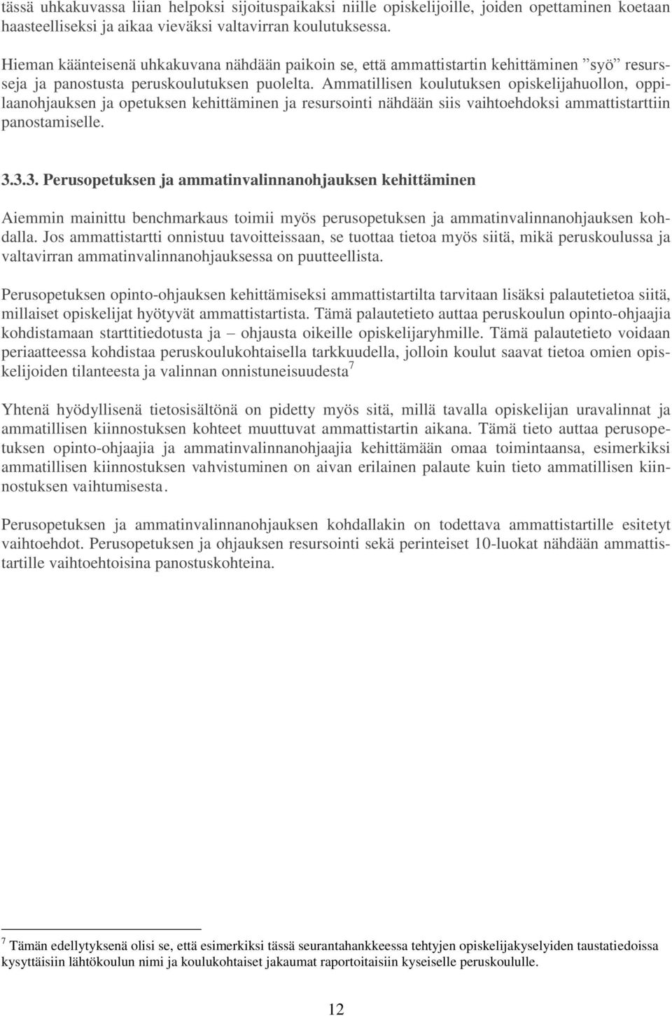 Ammatillisen koulutuksen opiskelijahuollon, oppilaanohjauksen ja opetuksen kehittäminen ja resursointi nähdään siis vaihtoehdoksi ammattistarttiin panostamiselle. 3.