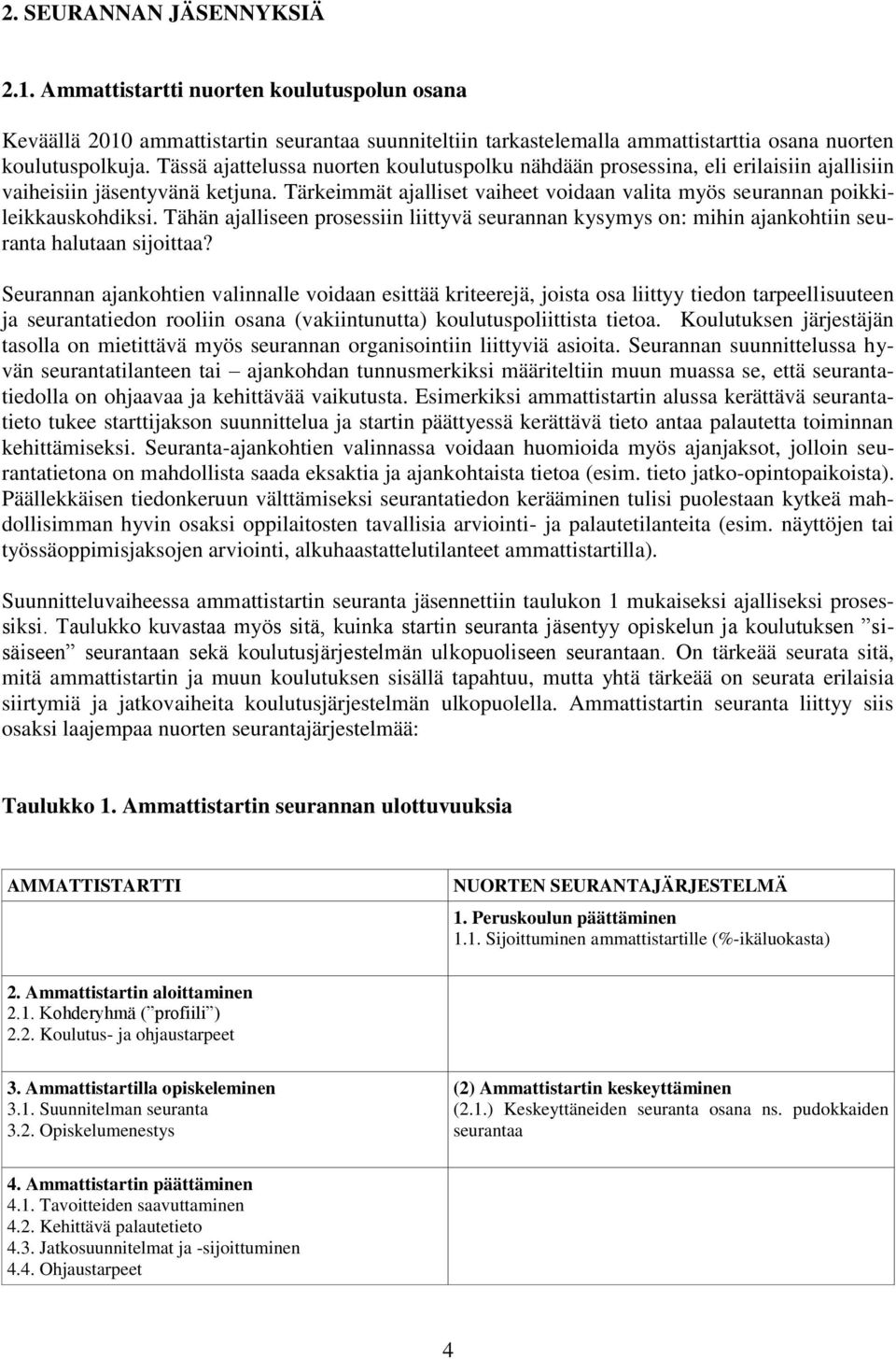 Tähän ajalliseen prosessiin liittyvä seurannan kysymys on: mihin ajankohtiin seuranta halutaan sijoittaa?
