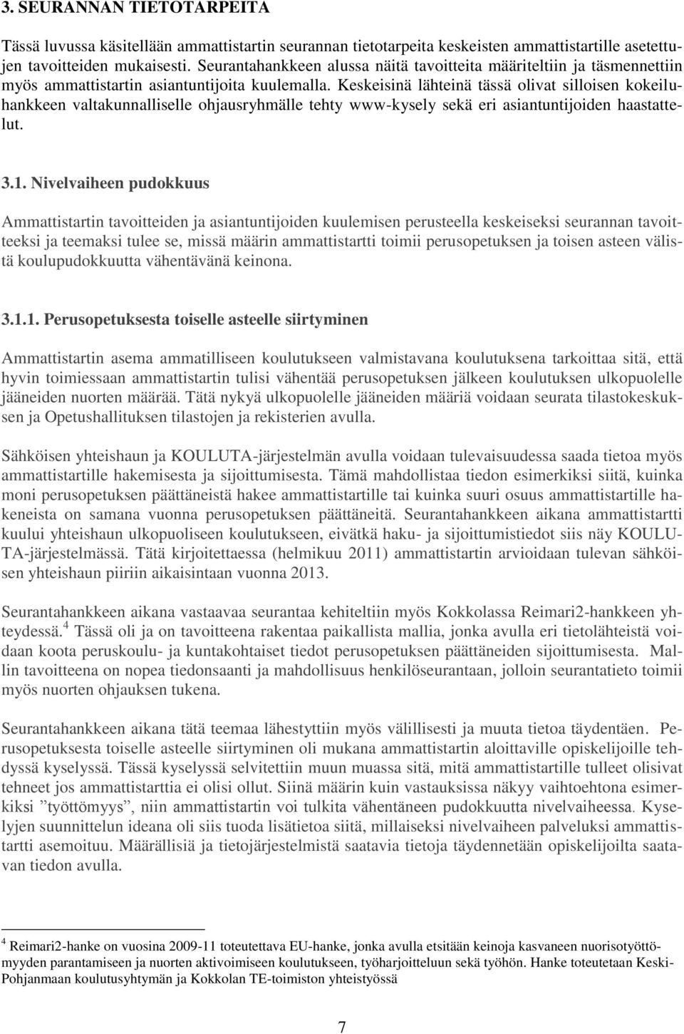 Keskeisinä lähteinä tässä olivat silloisen kokeiluhankkeen valtakunnalliselle ohjausryhmälle tehty www-kysely sekä eri asiantuntijoiden haastattelut. 3.1.
