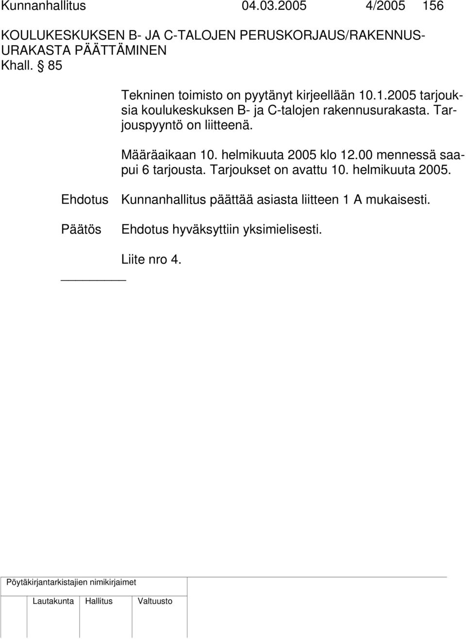 Tarjouspyyntö on liitteenä. Määräaikaan 10. helmikuuta 2005 klo 12.00 mennessä saapui 6 tarjousta. Tarjoukset on avattu 10.