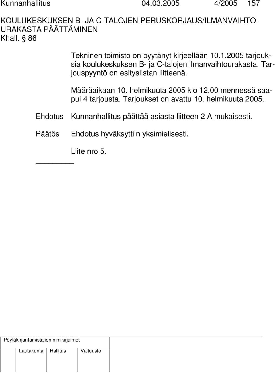 Tarjouspyyntö on esityslistan liitteenä. Määräaikaan 10. helmikuuta 2005 klo 12.00 mennessä saapui 4 tarjousta.