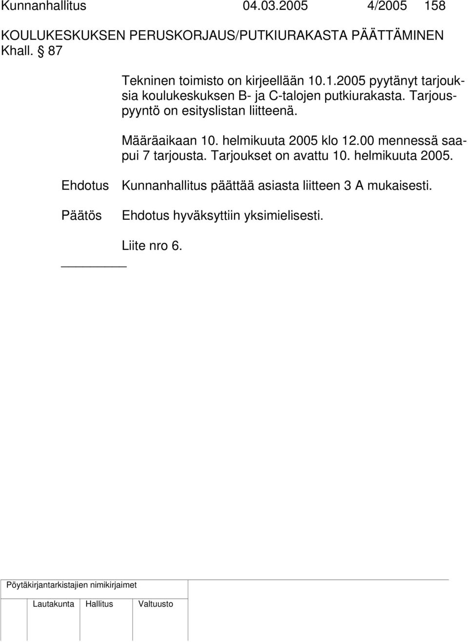 Tarjouspyyntö on esityslistan liitteenä. Määräaikaan 10. helmikuuta 2005 klo 12.00 mennessä saapui 7 tarjousta.