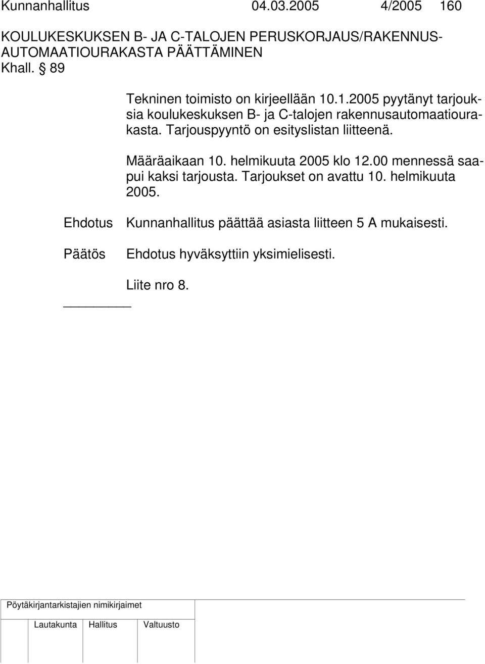 Tarjouspyyntö on esityslistan liitteenä. Määräaikaan 10. helmikuuta 2005 klo 12.00 mennessä saapui kaksi tarjousta.