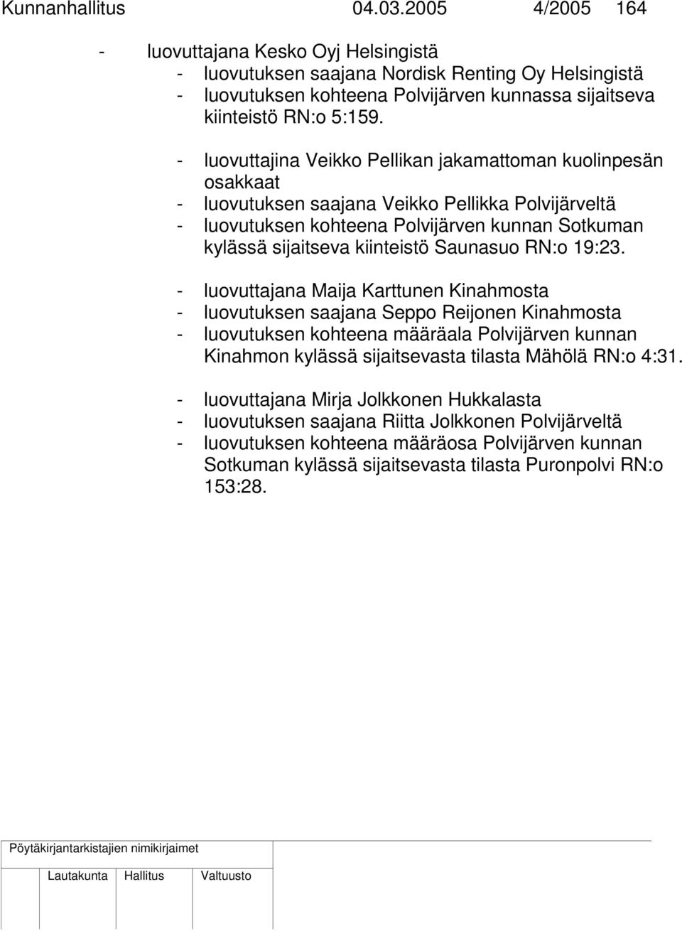 - luovuttajina Veikko Pellikan jakamattoman kuolinpesän osakkaat - luovutuksen saajana Veikko Pellikka Polvijärveltä - luovutuksen kohteena Polvijärven kunnan Sotkuman kylässä sijaitseva kiinteistö