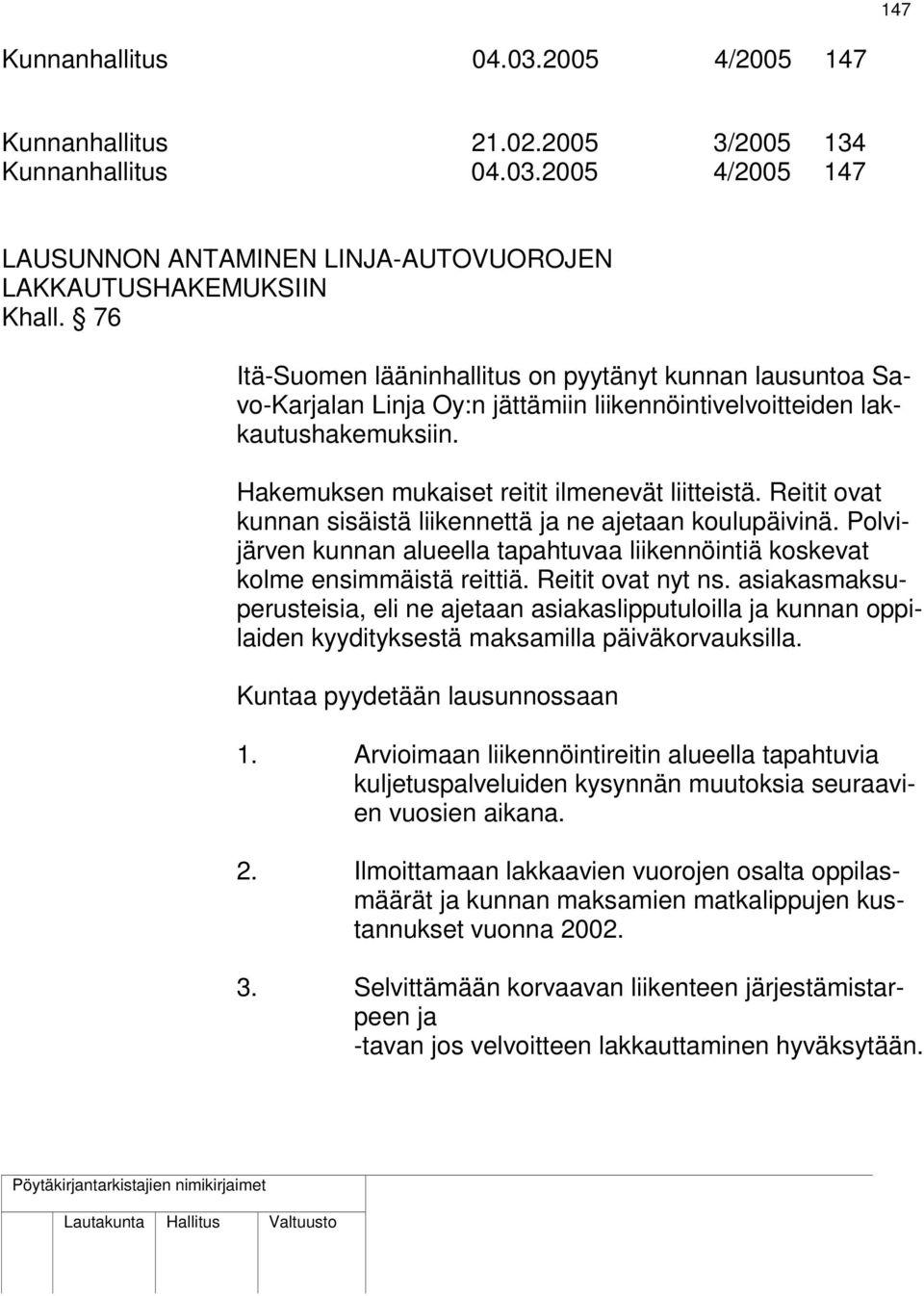 Reitit ovat kunnan sisäistä liikennettä ja ne ajetaan koulupäivinä. Polvijärven kunnan alueella tapahtuvaa liikennöintiä koskevat kolme ensimmäistä reittiä. Reitit ovat nyt ns.