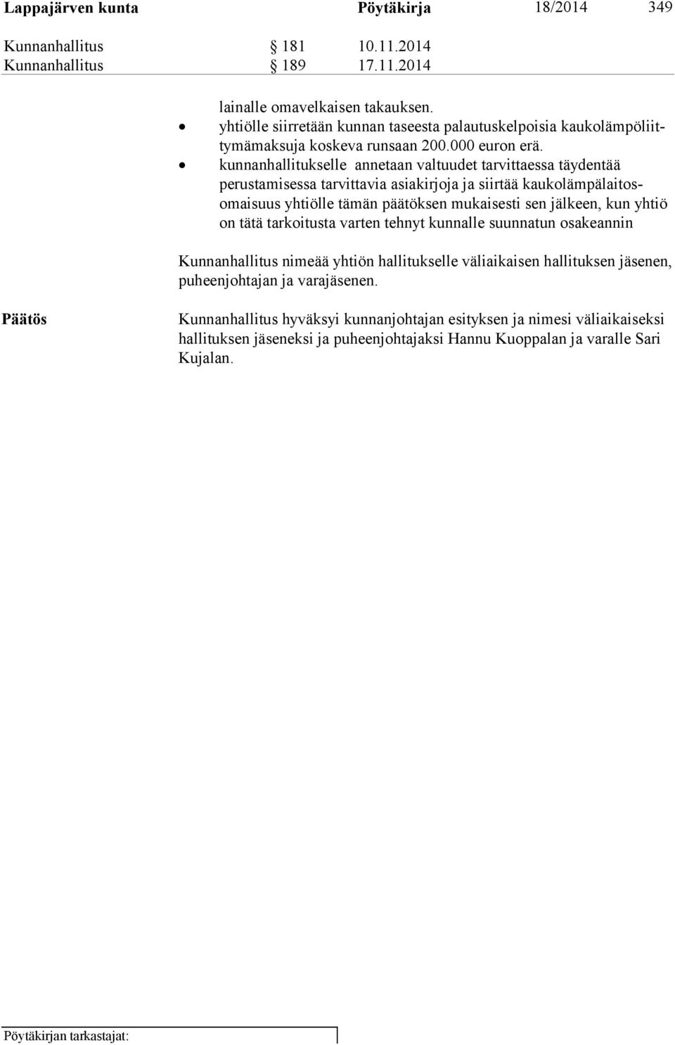 kunnanhallitukselle annetaan valtuudet tarvittaessa täydentää perustamisessa tarvittavia asiakirjoja ja siirtää kaukolämpälaitosomaisuus yhtiölle tämän päätöksen mukaisesti sen jälkeen, kun yhtiö
