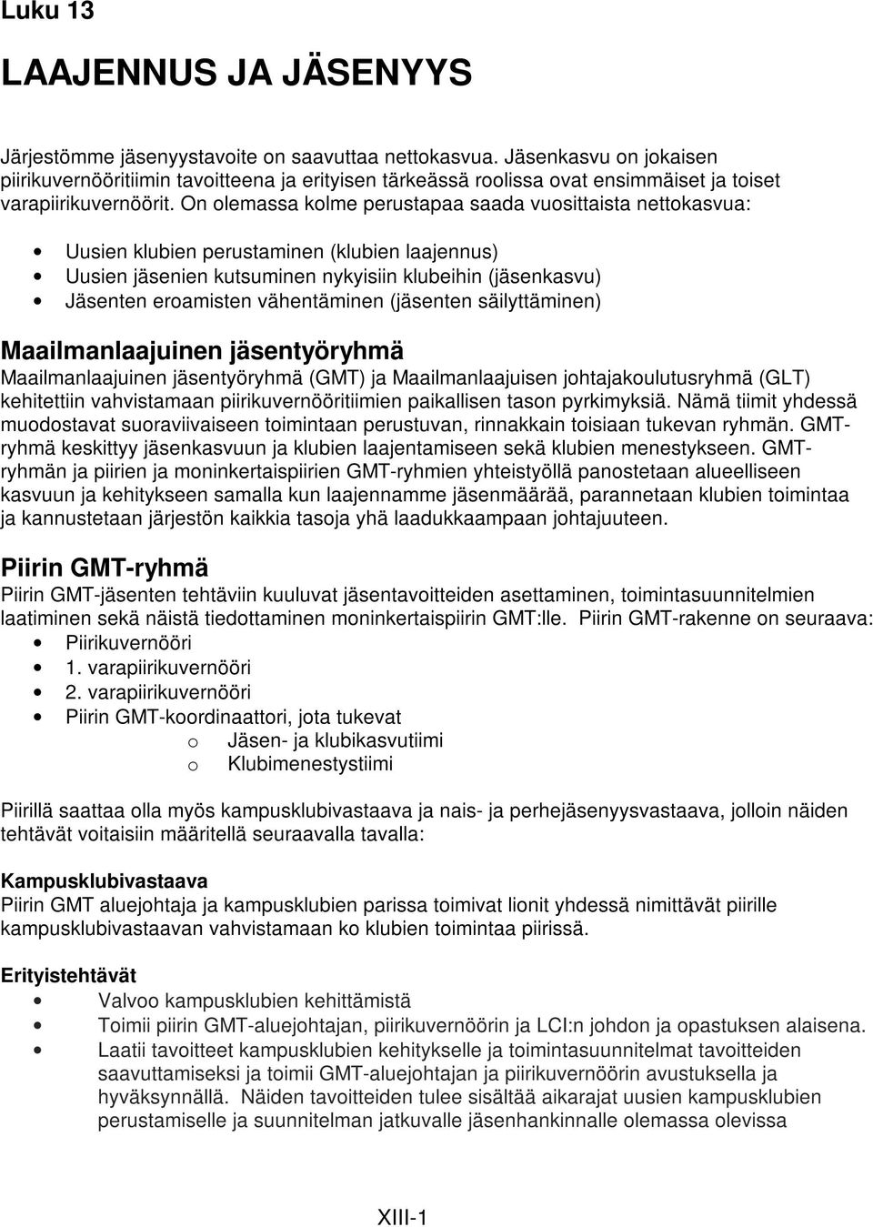 On olemassa kolme perustapaa saada vuosittaista nettokasvua: Uusien klubien perustaminen (klubien laajennus) Uusien jäsenien kutsuminen nykyisiin klubeihin (jäsenkasvu) Jäsenten eroamisten