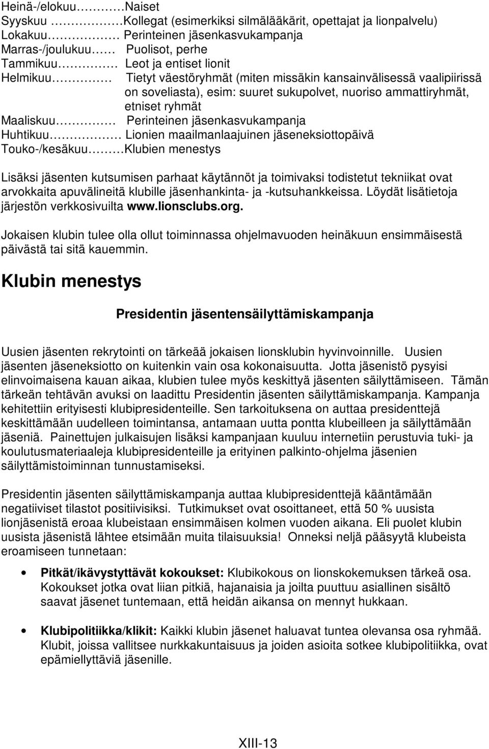 Huhtikuu Lionien maailmanlaajuinen jäseneksiottopäivä Touko-/kesäkuu Klubien menestys Lisäksi jäsenten kutsumisen parhaat käytännöt ja toimivaksi todistetut tekniikat ovat arvokkaita apuvälineitä